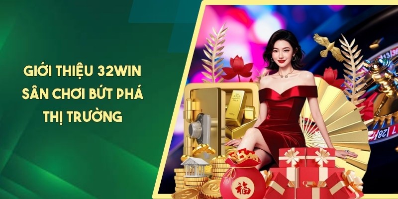 Giới thiệu 32WIN sân chơi bứt phá thị trường