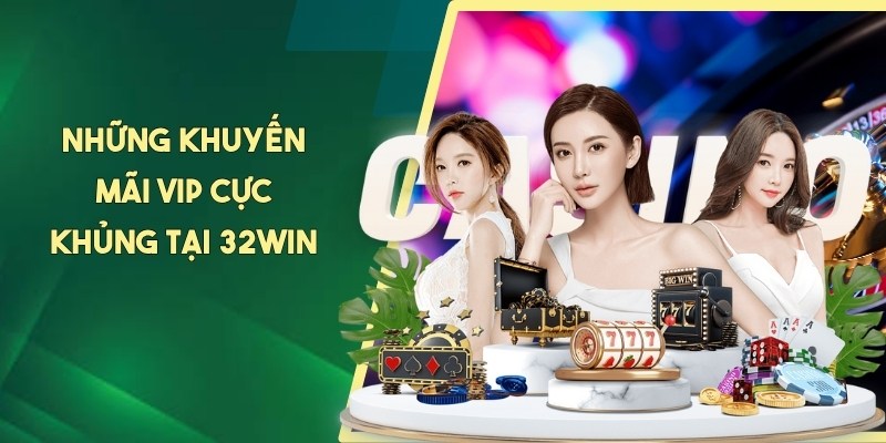 Những khuyến mãi VIP cực khủng tại 32WIN