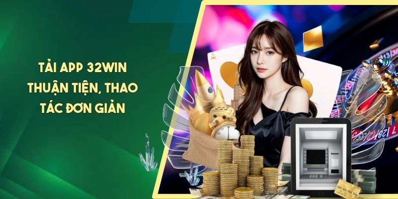 Tải app 32WIN thuận tiện, thao tác đơn giản