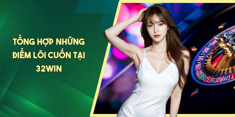 Tổng hợp những điểm lôi cuốn tại 32WIN